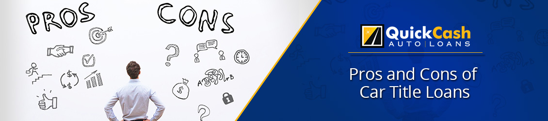 What Are the Pros and Cons of Car Title Loans? Pros and Cons of Car Title Loans
