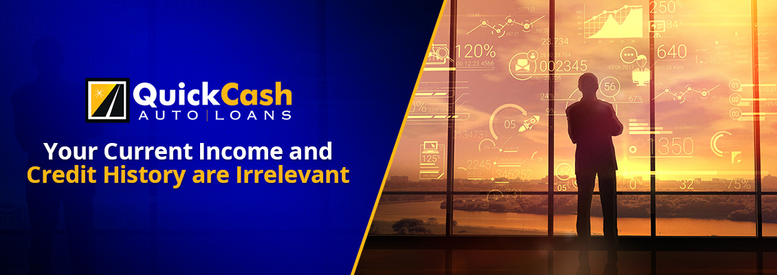 With Quick Cash Auto Loans Your Current Income and Credit History are Irrelevant Concern About Credit History