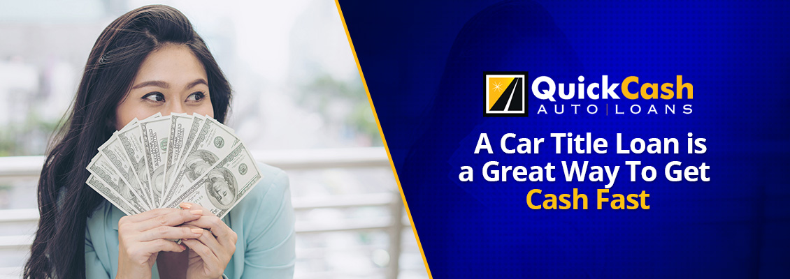 A Car Title Loan is a Great Way to Get Cash Fast Cash from Car Title Loan