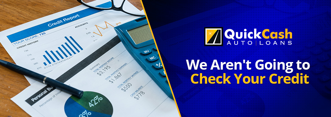 At Quick Cash Auto Loans We Are Not Going to Check Your Credit History Credit History