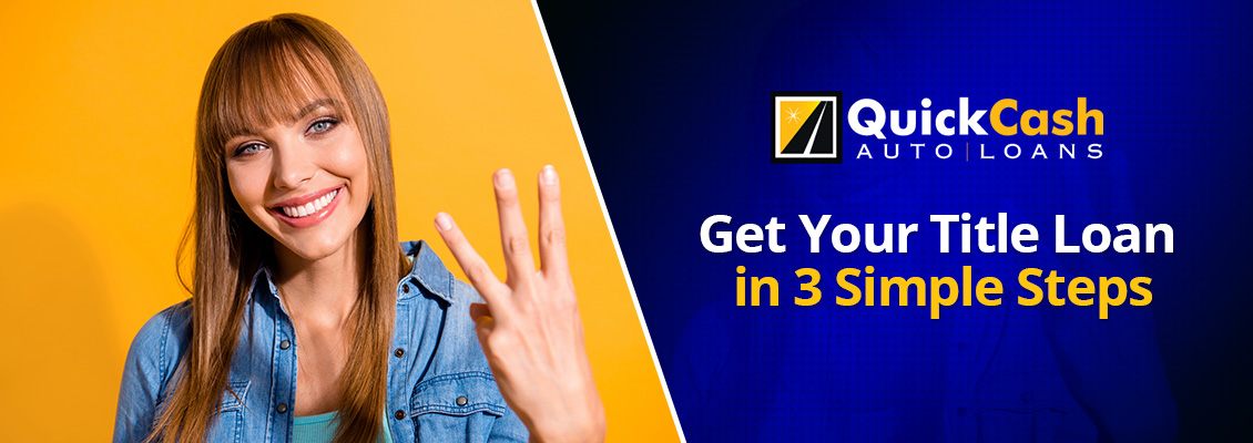 You Can Get Your Loan in 3 Simple Steps. Call us, Visit Our Office and Walk Out With Your Money! Easy Car Title Loans from Quick Cash Auto Loans